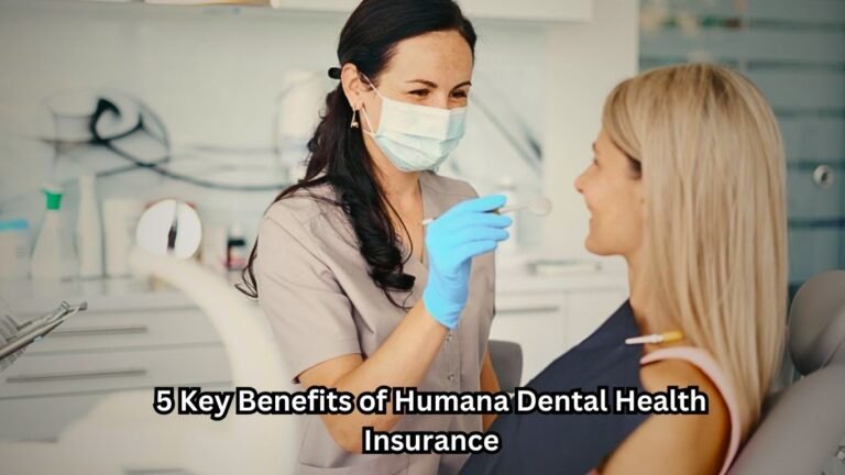 5 Key Benefits of Humana Dental Health Insurance