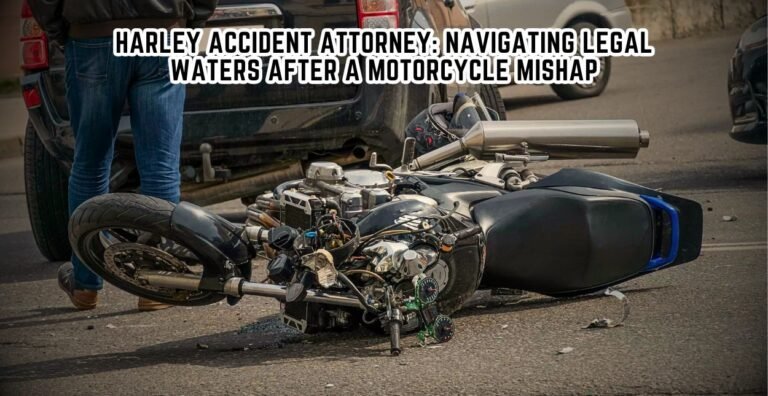 Harley Accident Attorney Navigating Legal Waters After a Motorcycle Mishap