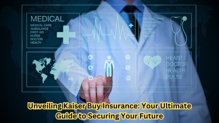 Unveiling Kaiser Buy Insurance Your Ultimate Guide to Securing Your Future